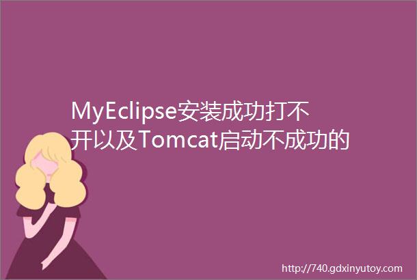 MyEclipse安装成功打不开以及Tomcat启动不成功的解决方法