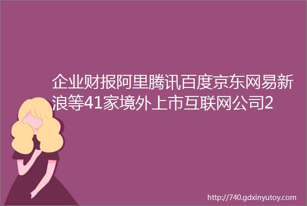 企业财报阿里腾讯百度京东网易新浪等41家境外上市互联网公司2020年第一季度业绩